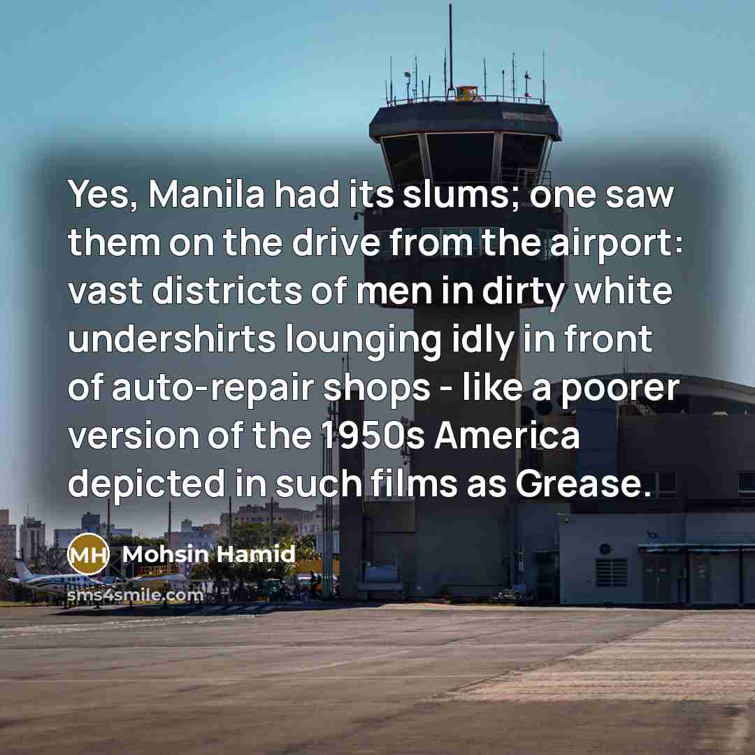 “Yes, Manila had its slums; one saw them on the…” quote by Mohsin Hamid