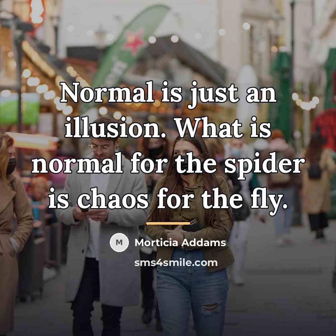 “Normal is just an illusion. What is normal for the…” quote by Morticia Addams