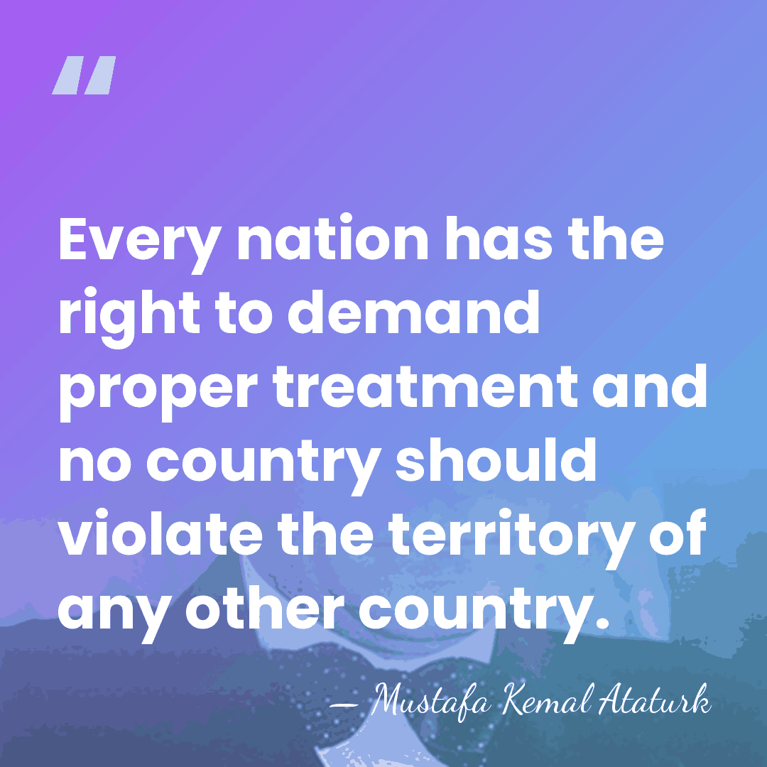 Every nation has the right to demand proper treatment and no country&hellip; - Mustafa Kemal Ataturk