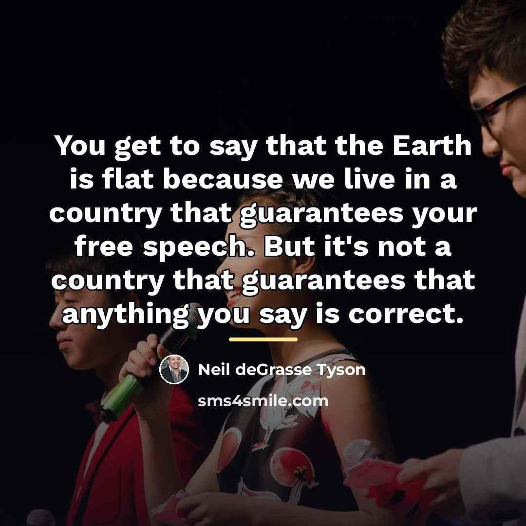 “You get to say that the Earth is flat because…” quote by Neil deGrasse Tyson