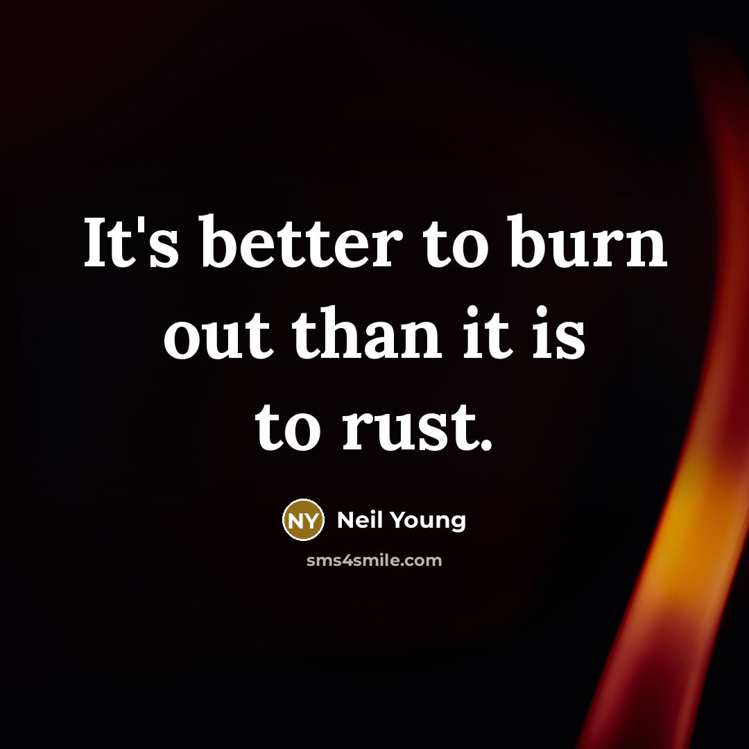 “It's better to burn out than it is to rust.…” quote by Neil Young