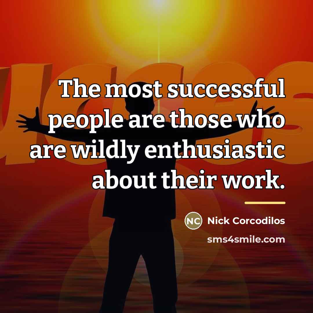 “The most successful people are those who are wildly enthusiastic…” quote by Nick Corcodilos