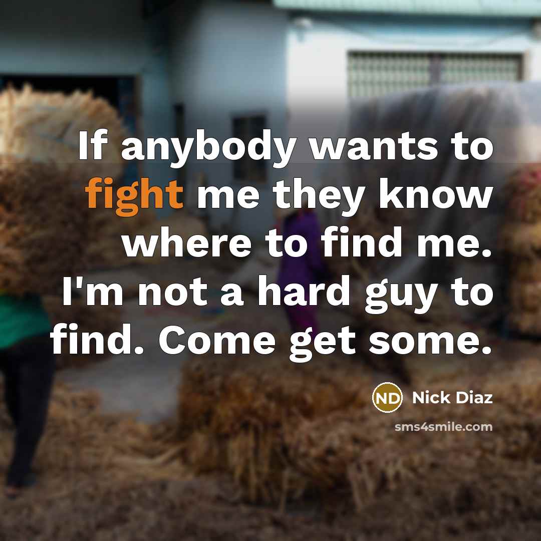 “If anybody wants to fight me they know where to…” quote by Nick Diaz