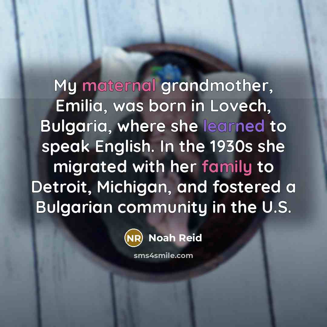 “My maternal grandmother, Emilia, was born in Lovech, Bulgaria, where…” quote by Noah Reid
