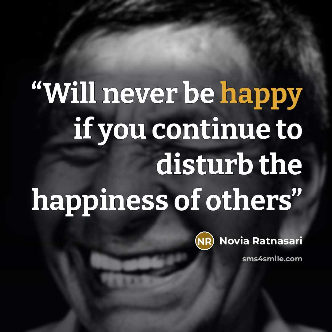 “Will never be happy if you continue to disturb the happiness of others” quote by Novia Ratnasari