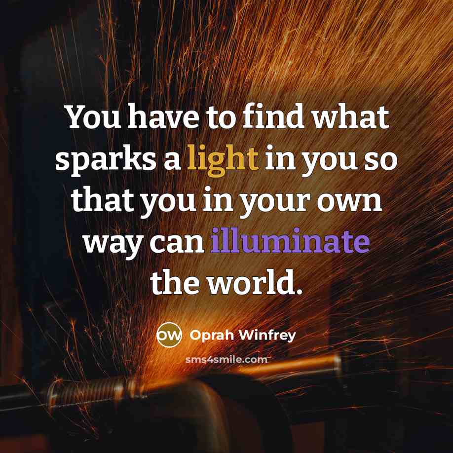 “You have to find what sparks a light in you…” quote by Oprah Winfrey