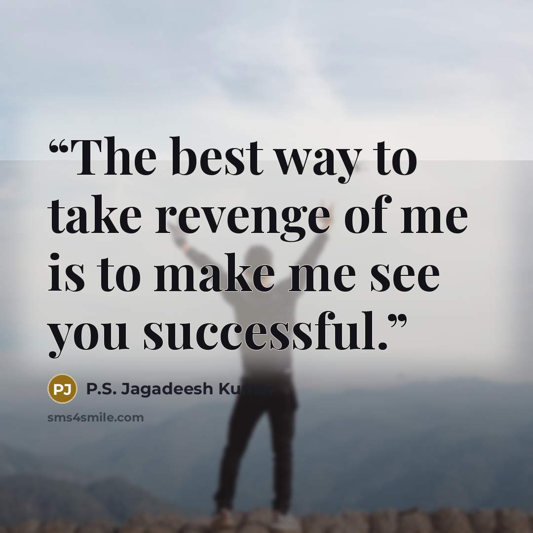 “The best way to take revenge of me is to make me see you successful.” quote by P.S. Jagadeesh Kumar