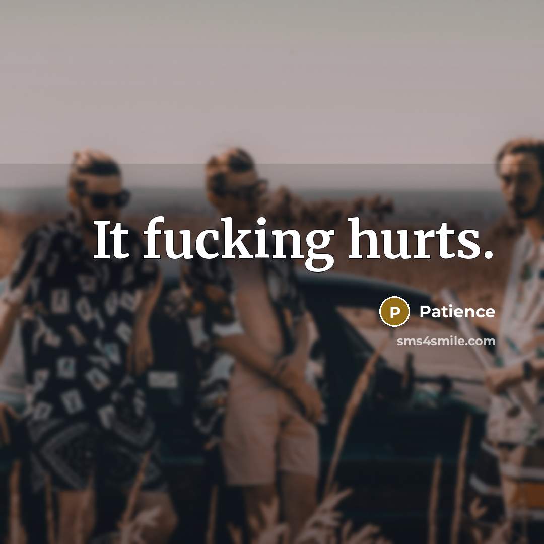 “It fucking hurts.…” quote by Patience