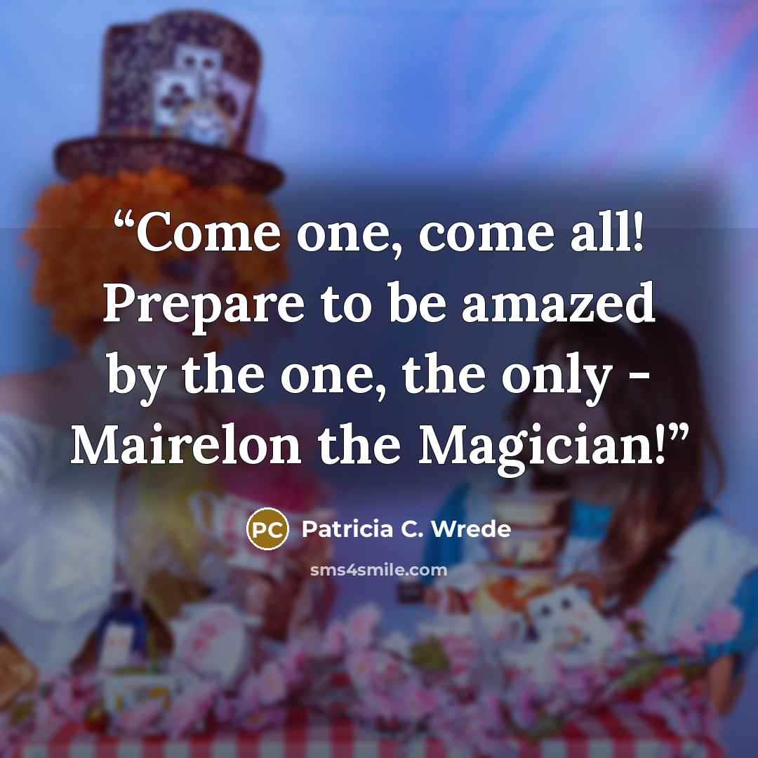 “Come one, come all! Prepare to be amazed by the one, the only - Mairelon the Magician!” quote by Patricia C. Wrede