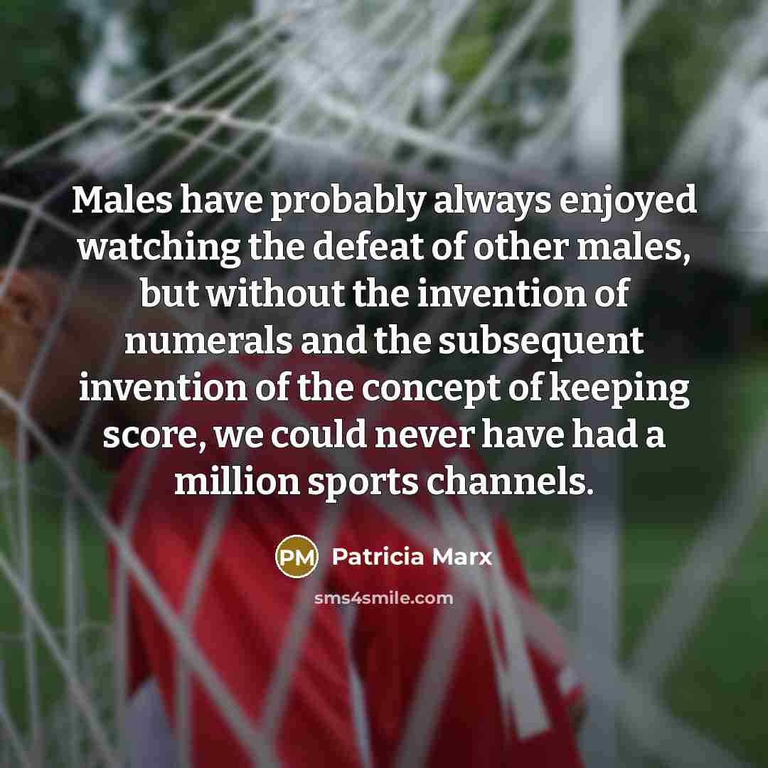 “Males have probably always enjoyed watching the defeat of other…” quote by Patricia Marx