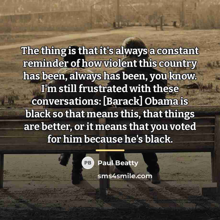 “The thing is that it's always a constant reminder of…” quote by Paul Beatty