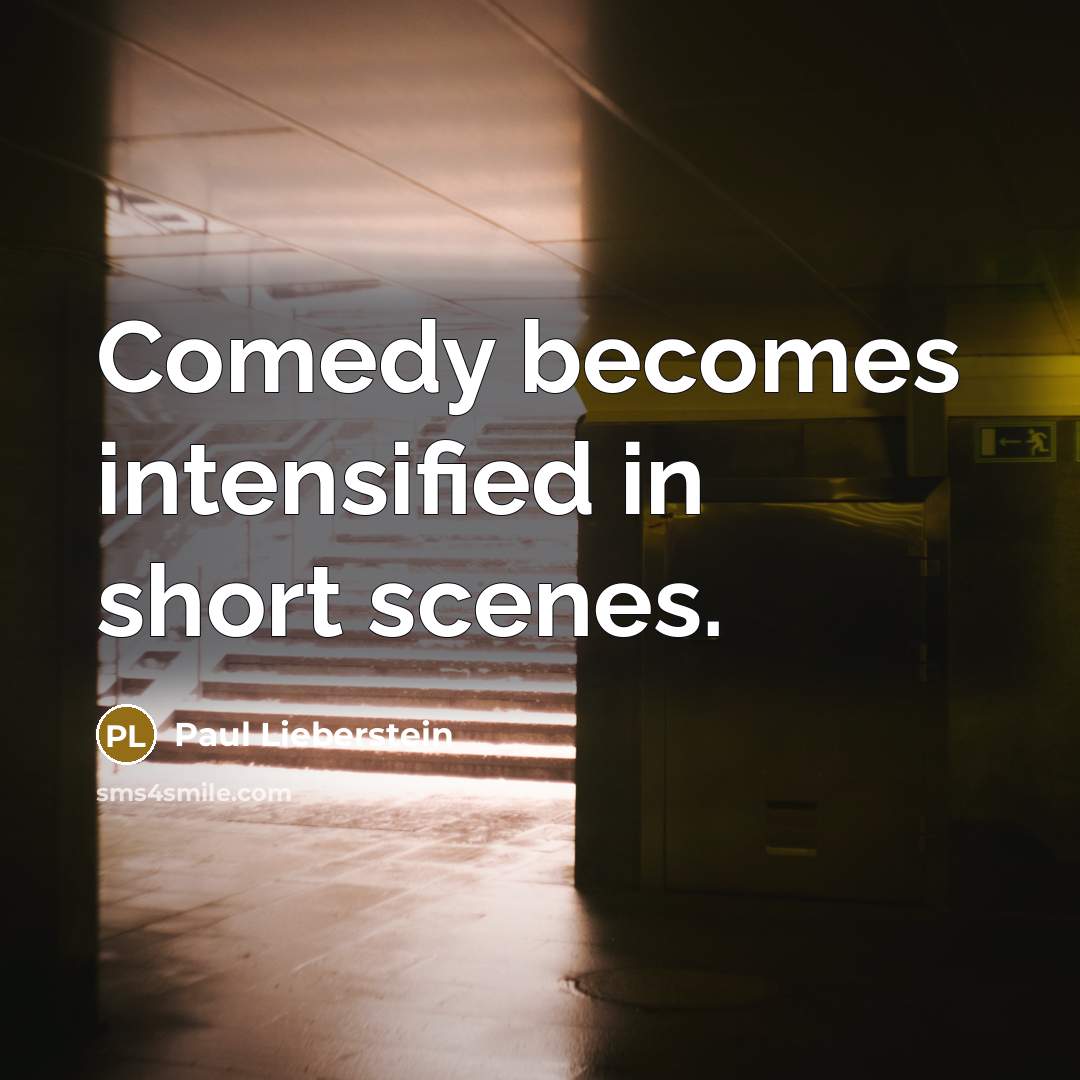 “Comedy becomes intensified in short scenes.…” quote by Paul Lieberstein