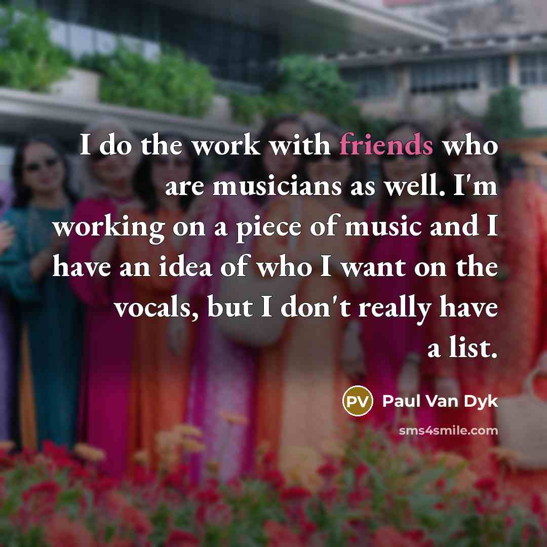 “I do the work with friends who are musicians as…” quote by Paul van Dyk