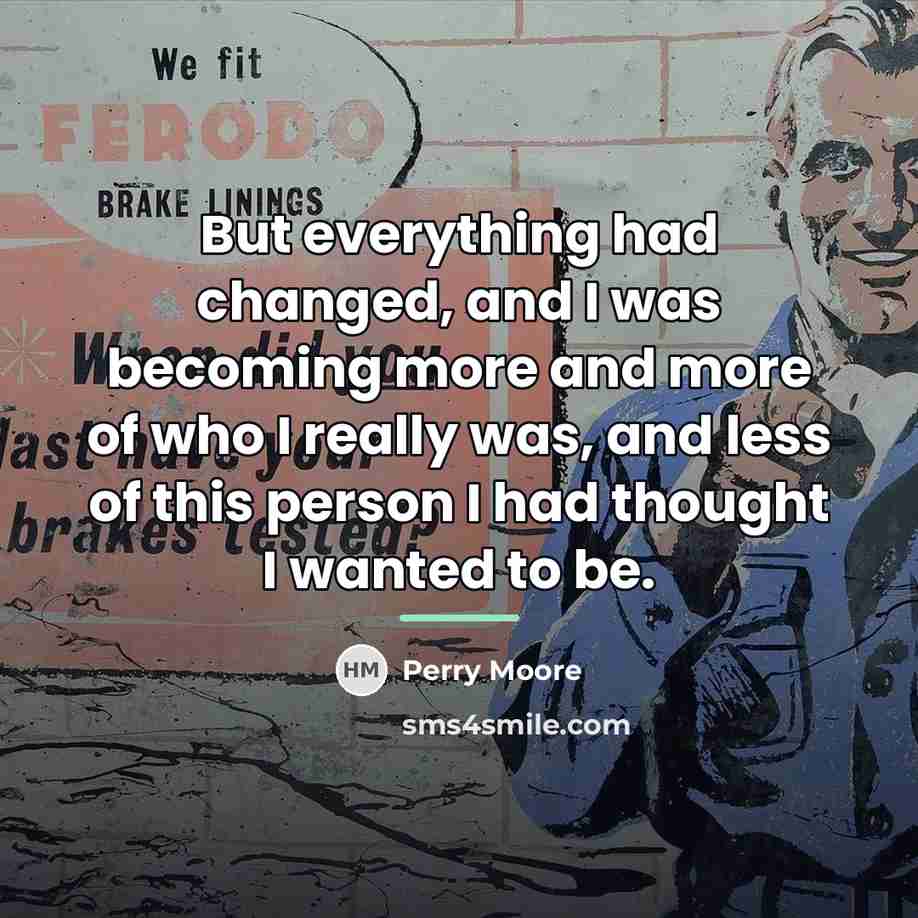 “But everything had changed, and I was becoming more and…” quote by Perry Moore