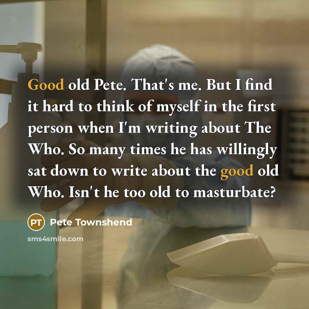 “Good old Pete. That's me. But I find it hard…” quote by Pete Townshend