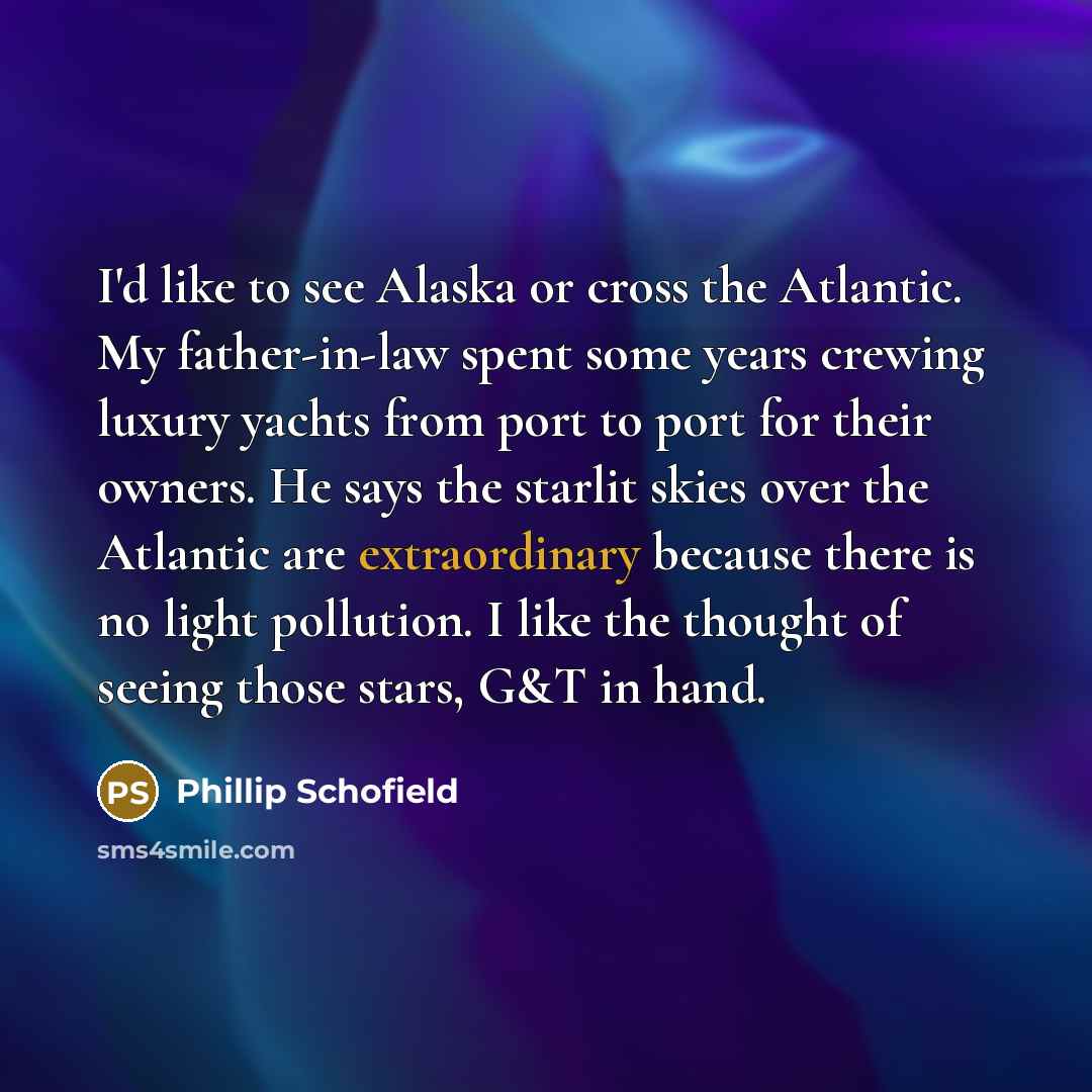 “I'd like to see Alaska or cross the Atlantic. My…” quote by Phillip Schofield