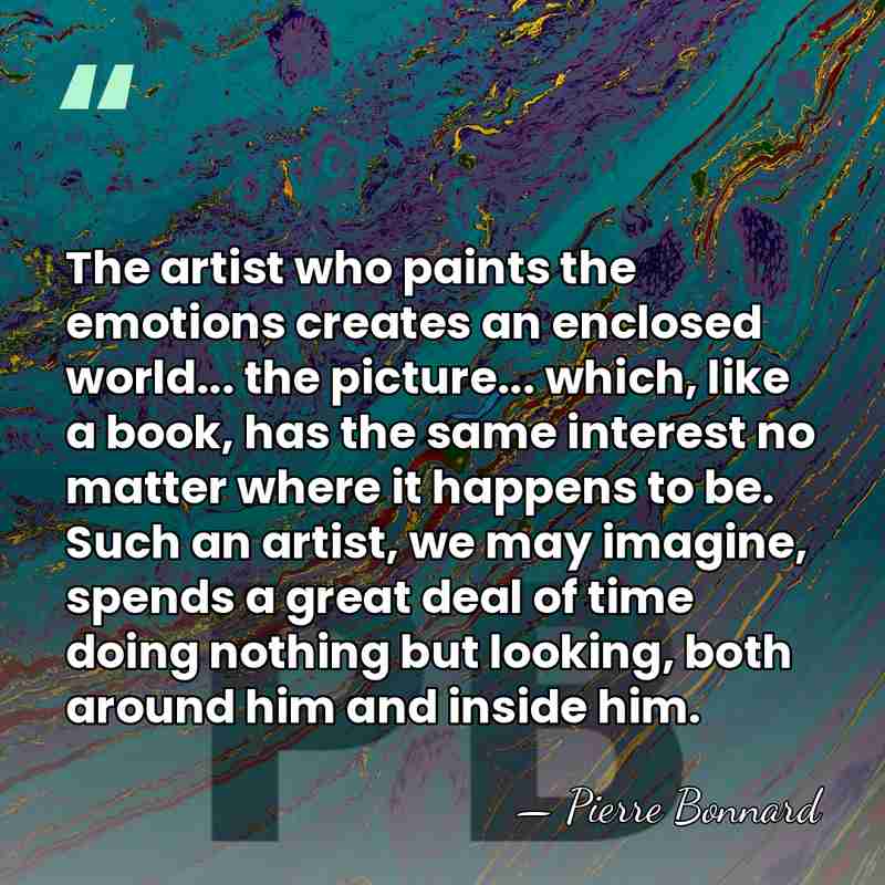 The artist who paints the emotions creates an enclosed world... the picture...&hellip; - Pierre Bonnard