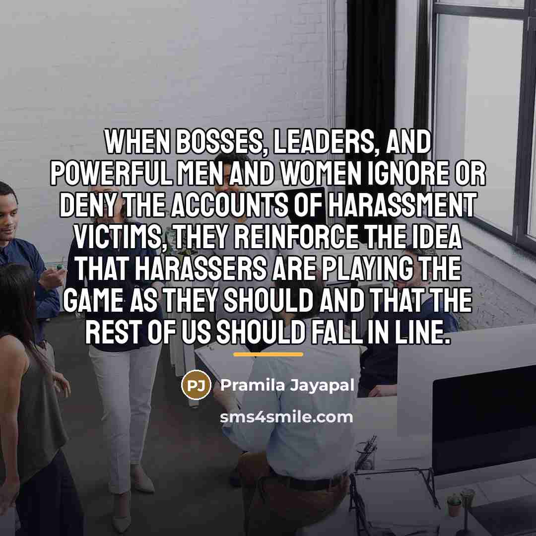 “When bosses, leaders, and powerful men and women ignore or…” quote by Pramila Jayapal