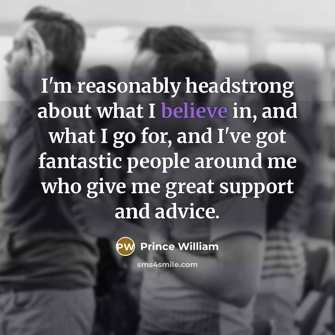 “I'm reasonably headstrong about what I believe in, and what…” quote by Prince William