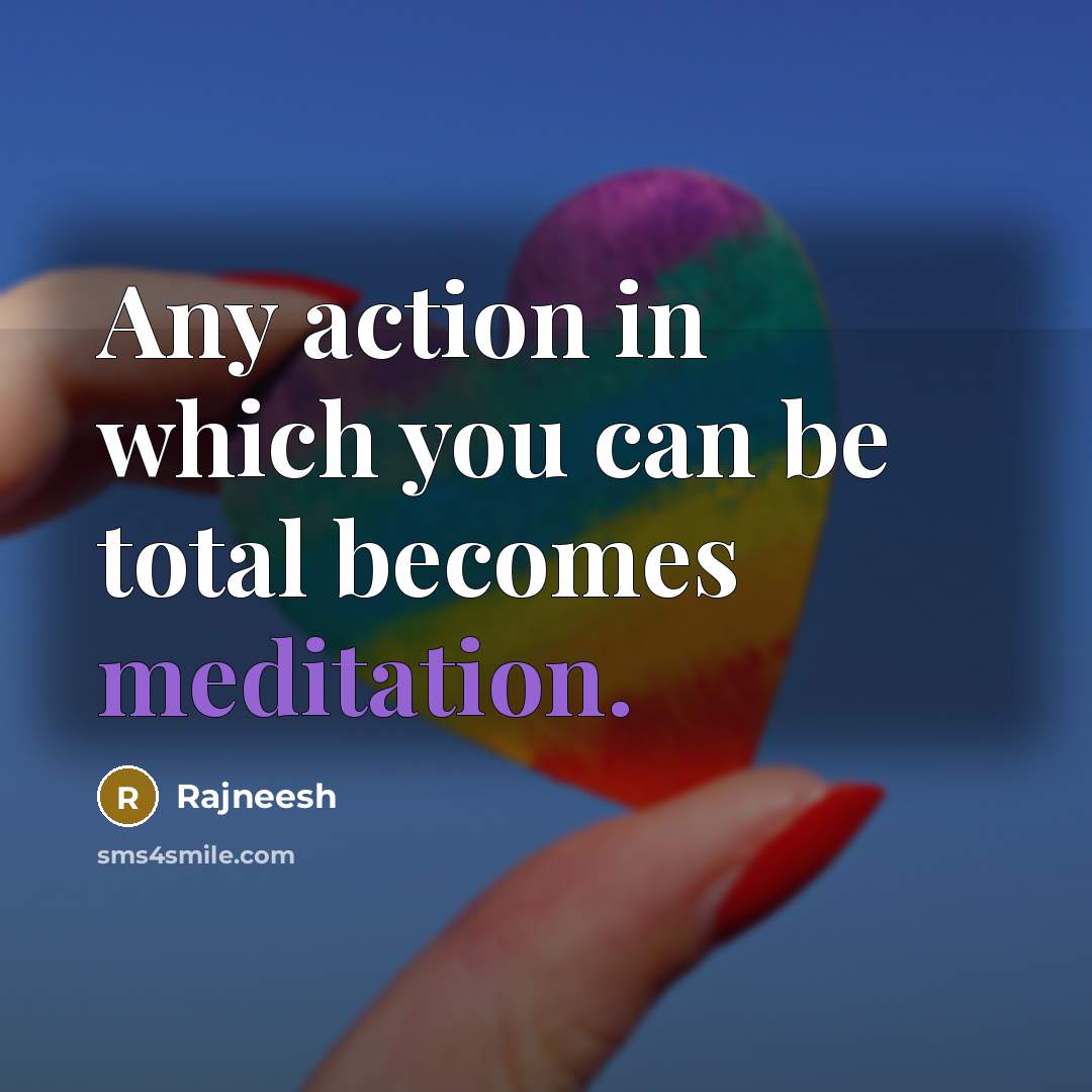 “Any action in which you can be total becomes meditation.…” quote by Rajneesh