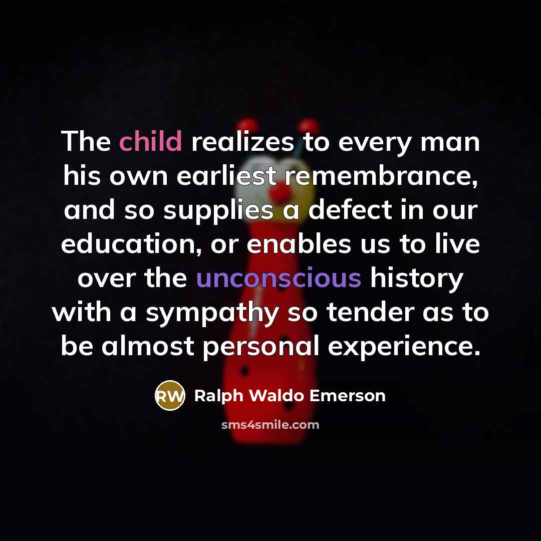 “The child realizes to every man his own earliest remembrance,…” quote by Ralph Waldo Emerson