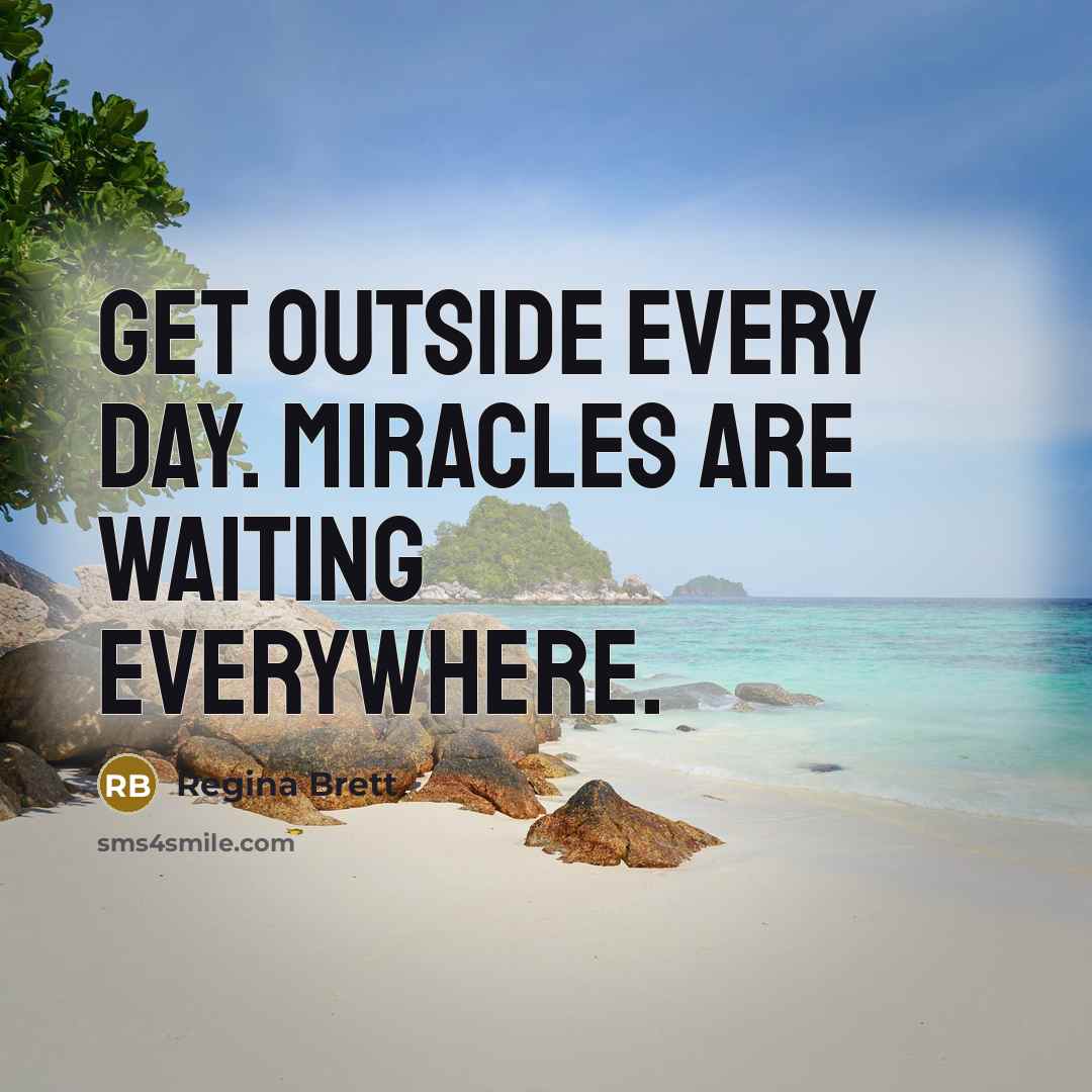 “Get outside every day. Miracles are waiting everywhere.…” quote by Regina Brett