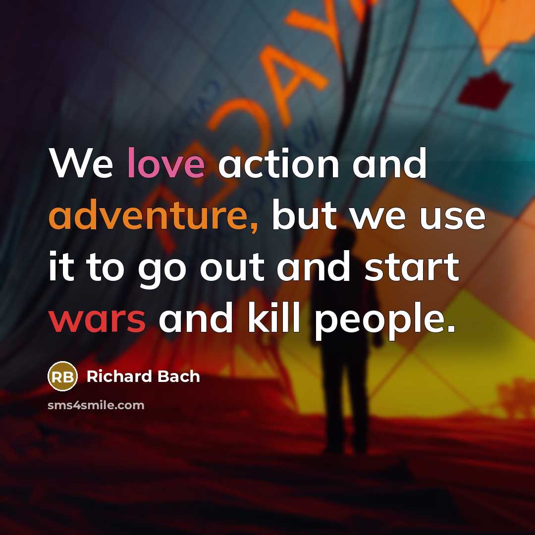 “We love action and adventure, but we use it to…” quote by Richard Bach
