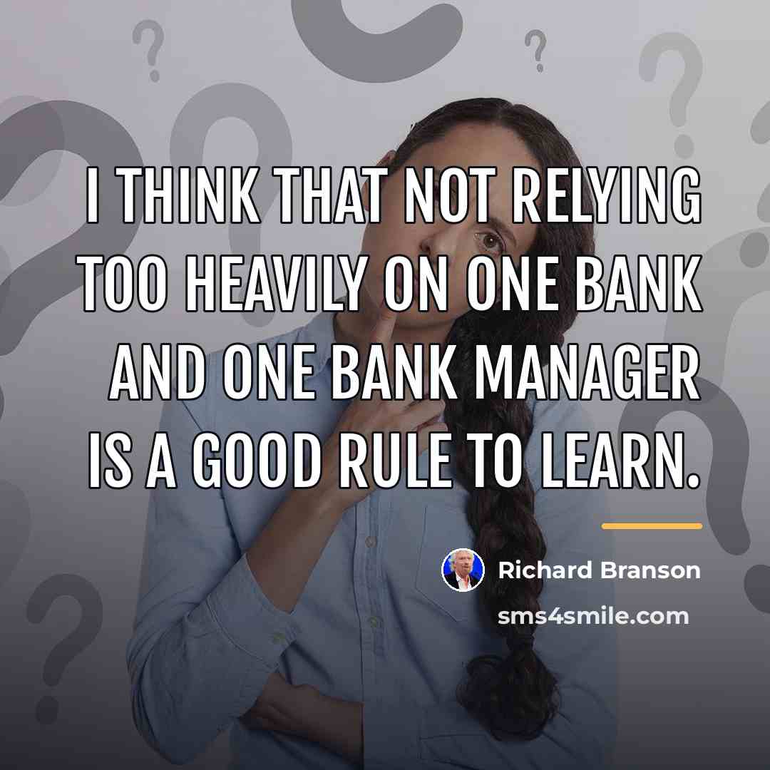 “I think that not relying too heavily on one bank…” quote by Richard Branson
