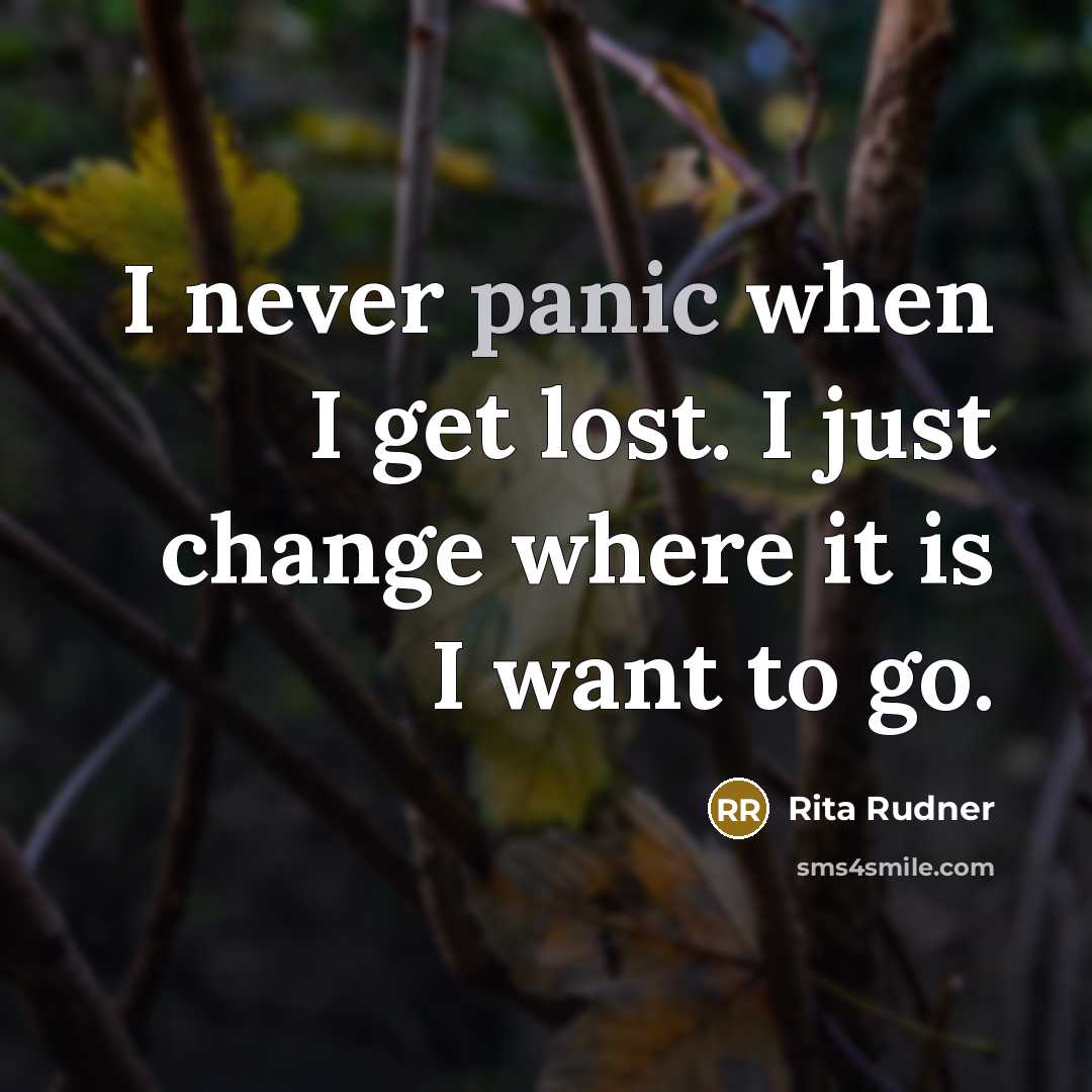 “I never panic when I get lost. I just change…” quote by Rita Rudner