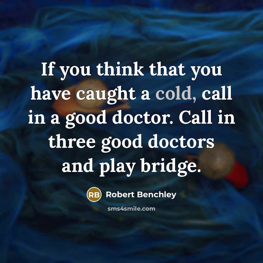 “If you think that you have caught a cold, call…” quote by Robert Benchley