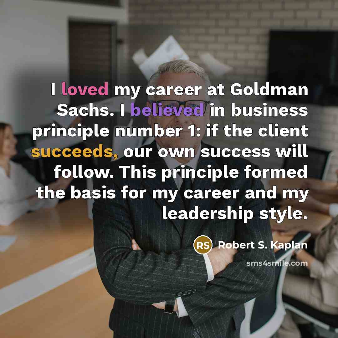 “I loved my career at Goldman Sachs. I believed in…” quote by Robert S. Kaplan