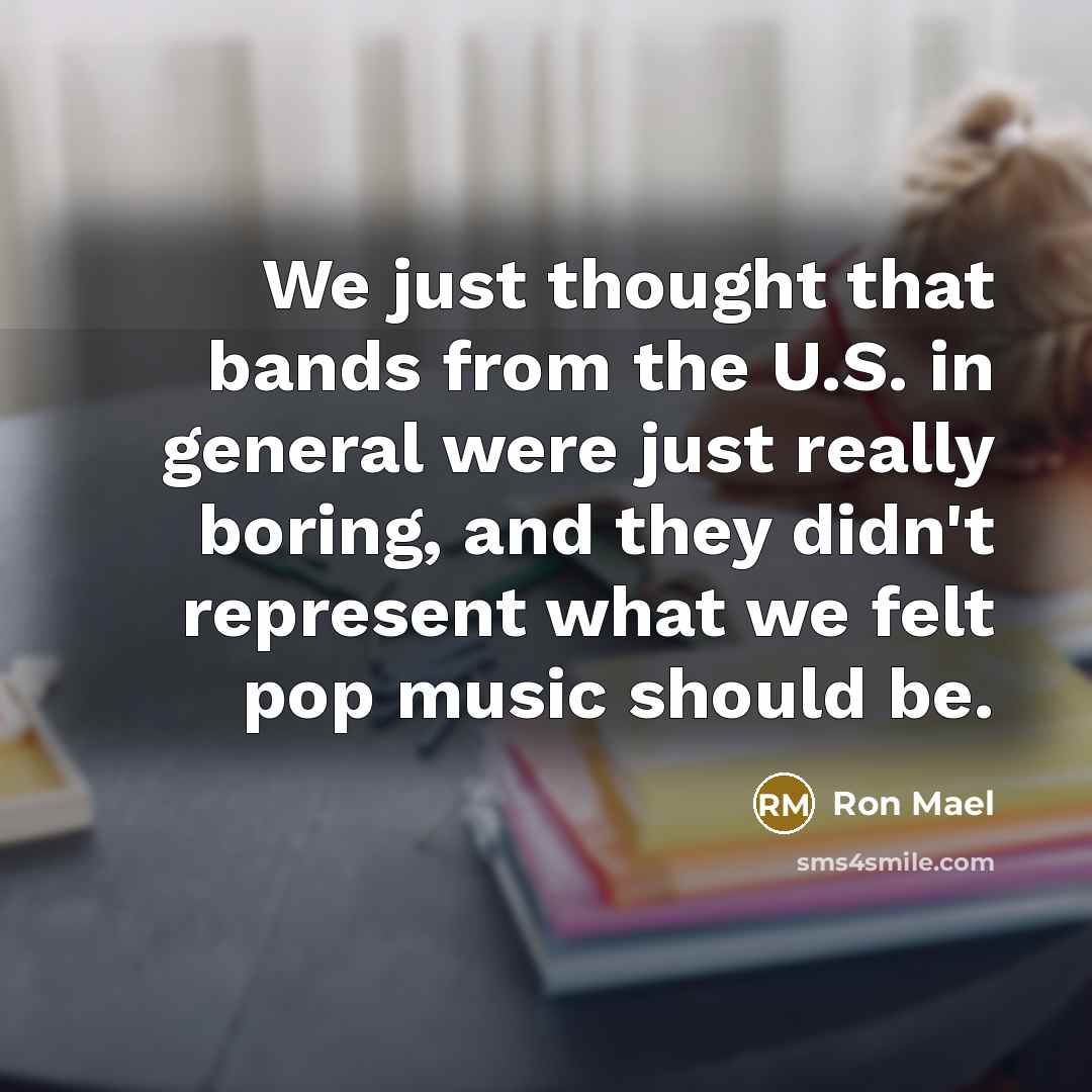 “We just thought that bands from the U.S. in general…” quote by Ron Mael