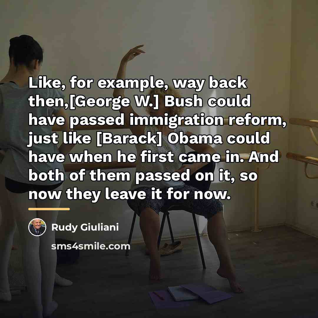 “Like, for example, way back then,[George W.] Bush could have…” quote by Rudy Giuliani