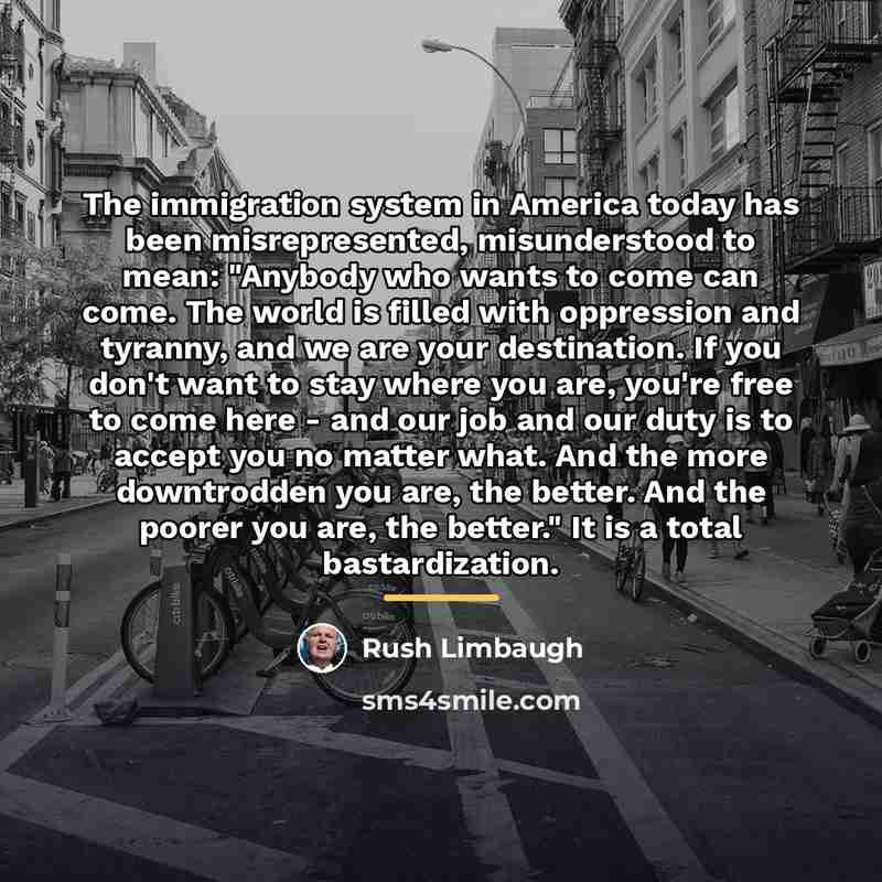 “The immigration system in America today has been misrepresented, misunderstood…” quote by Rush Limbaugh