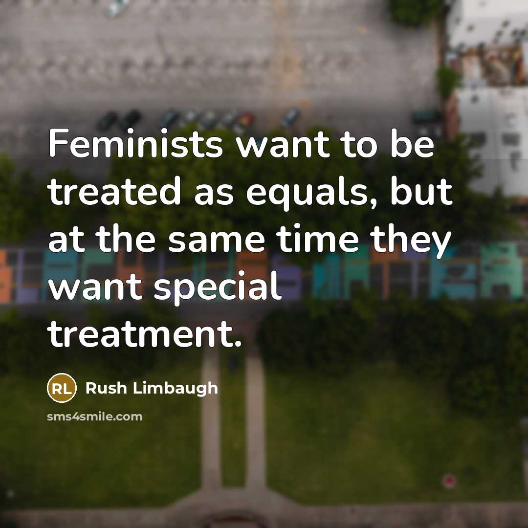 “Feminists want to be treated as equals, but at the…” quote by Rush Limbaugh
