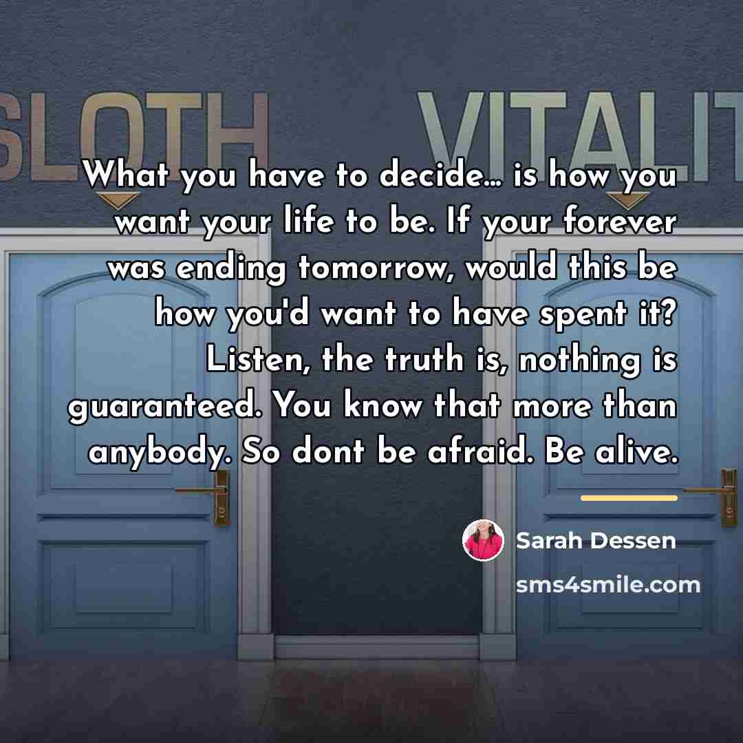 “What you have to decide... is how you want your…” quote by Sarah Dessen