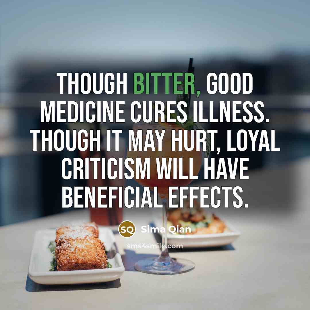 “Though bitter, good medicine cures illness. Though it may hurt,…” quote by Sima Qian