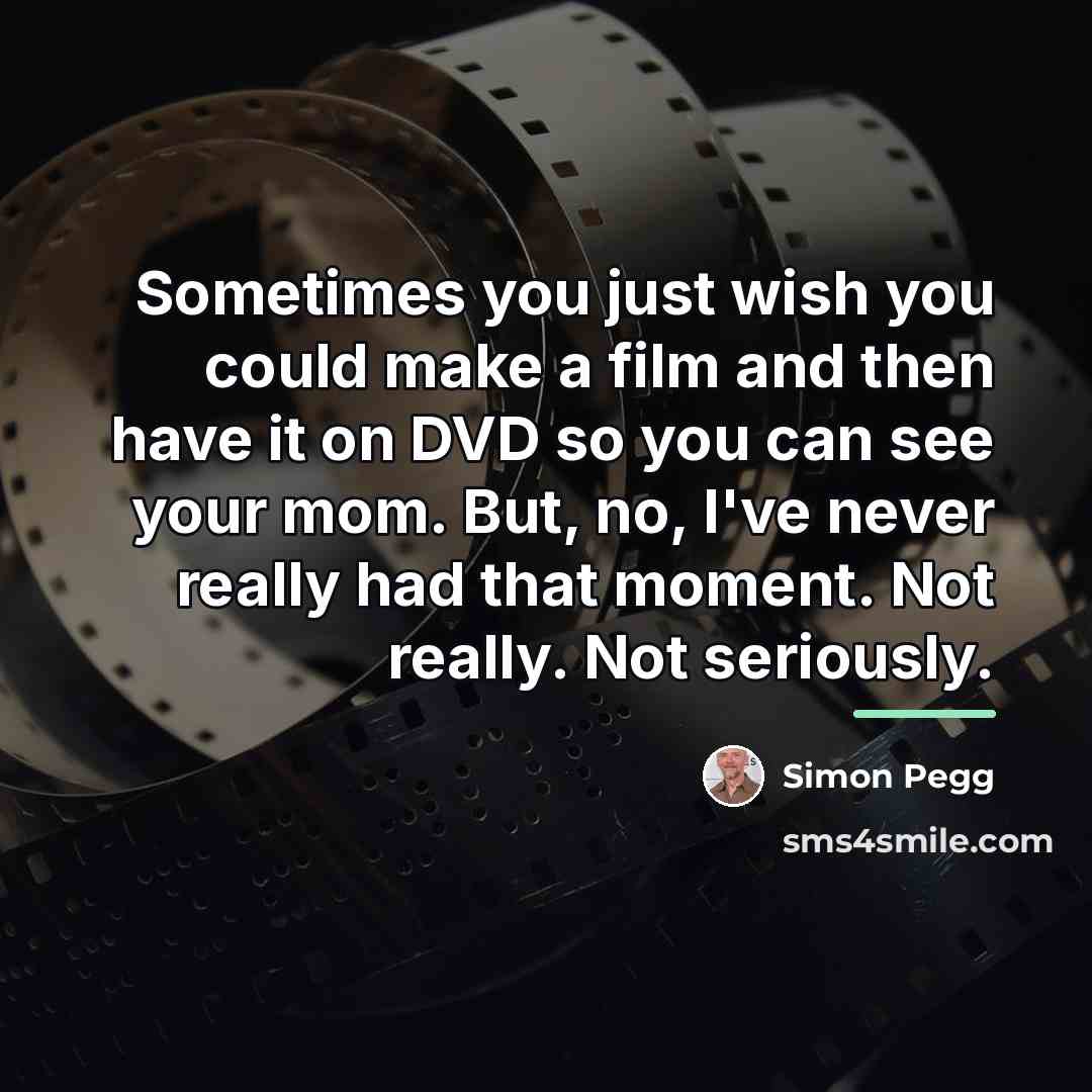 “Sometimes you just wish you could make a film and…” quote by Simon Pegg