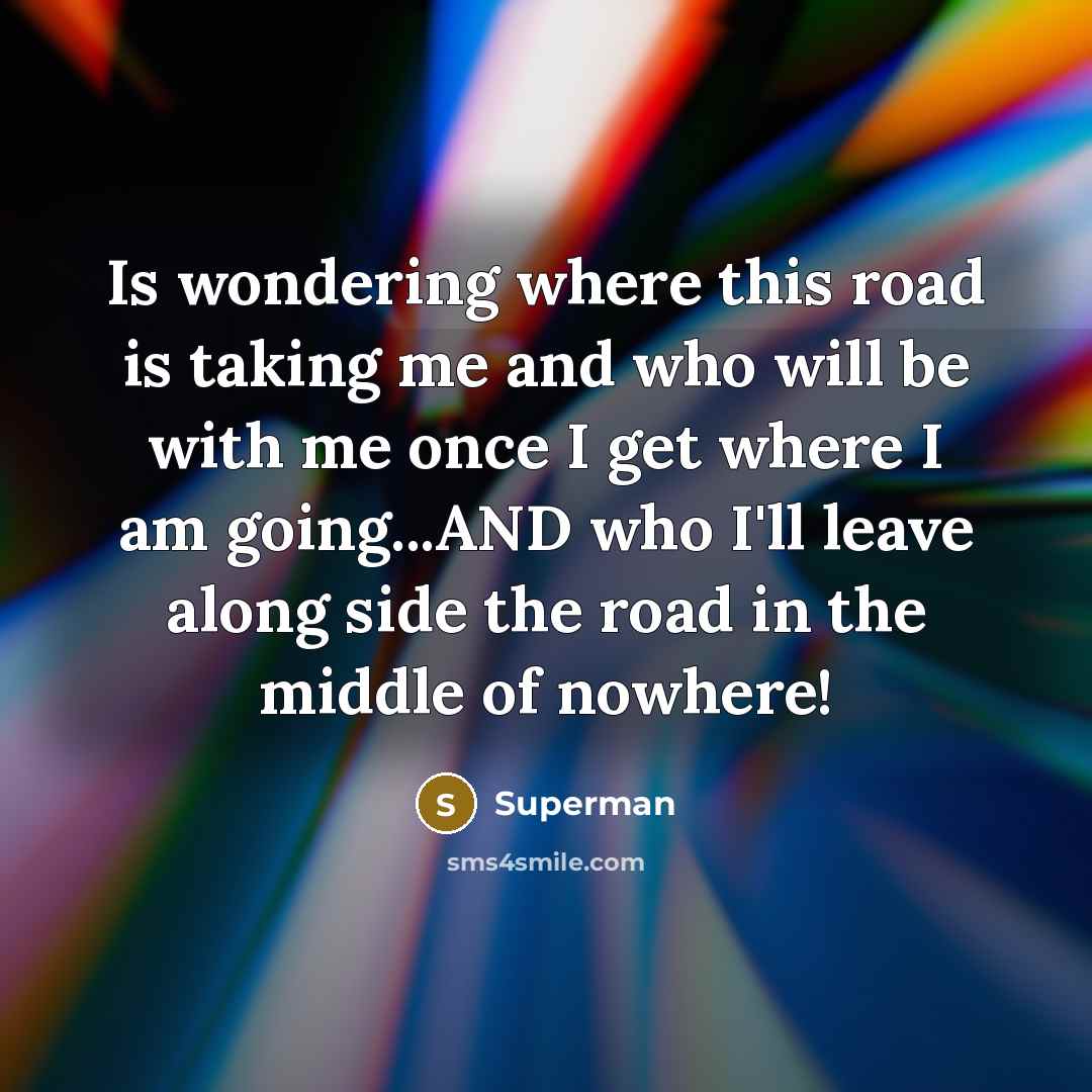 “Is wondering where this road is taking me and who…” quote by Superman