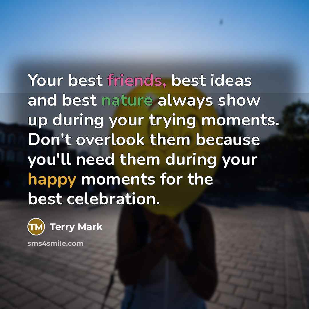 “Your best friends, best ideas and best nature always show…” quote by Terry Mark