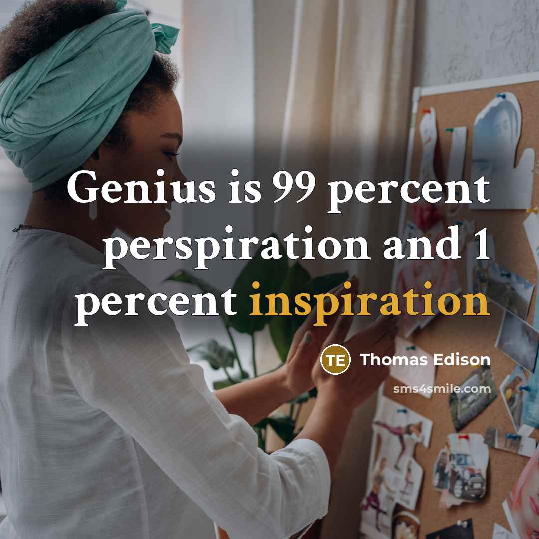 “Genius is 99 percent perspiration and 1 percent inspiration…” quote by Thomas Edison