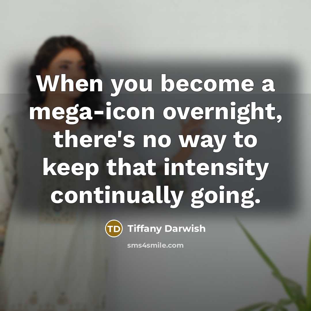 “When you become a mega-icon overnight, there's no way to…” quote by Tiffany Darwish