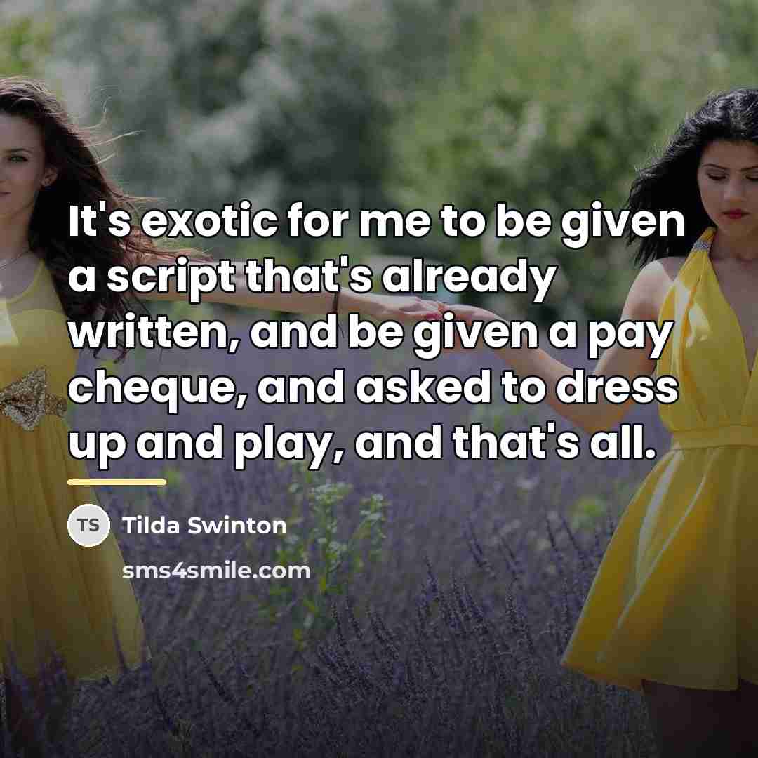 “It's exotic for me to be given a script that's…” quote by Tilda Swinton