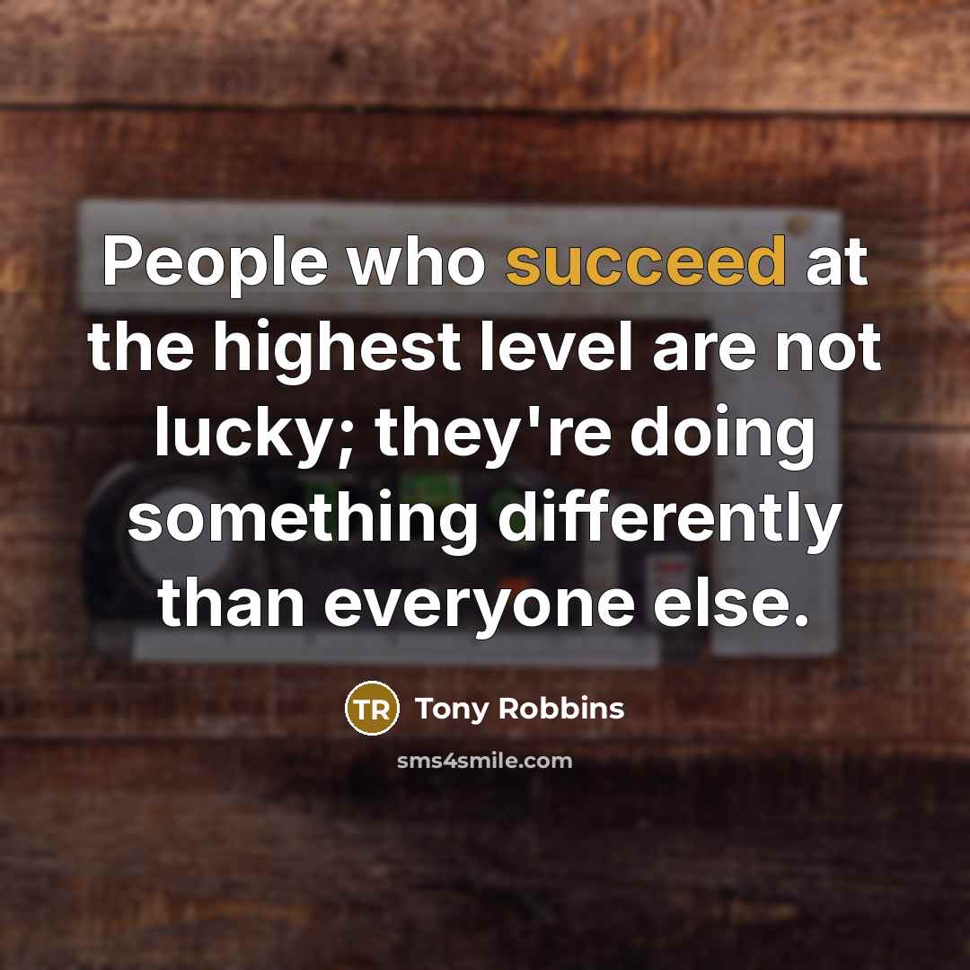 “People who succeed at the highest level are not lucky;…” quote by Tony Robbins