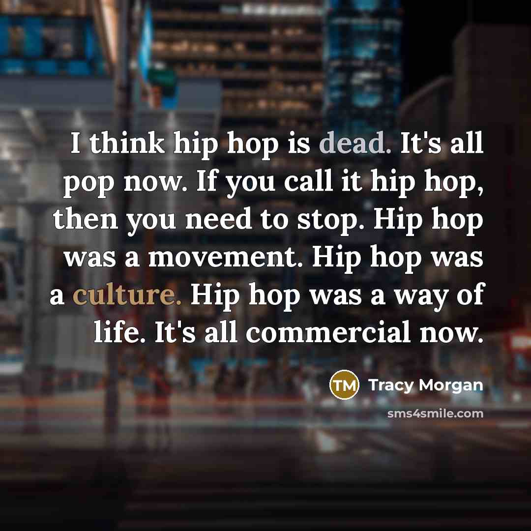 “I think hip hop is dead. It's all pop now.…” quote by Tracy Morgan