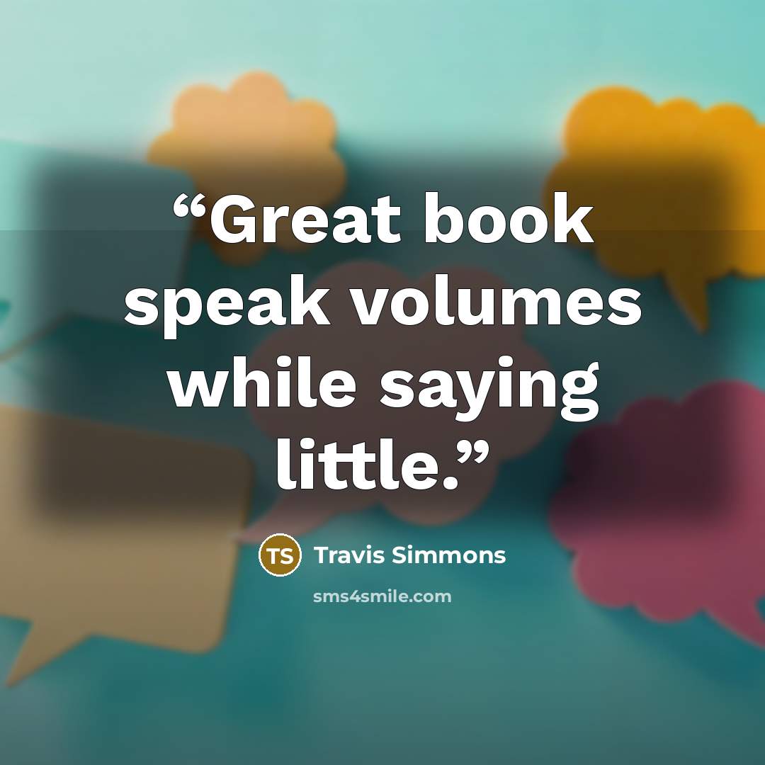 “Great book speak volumes while saying little.” quote by Travis Simmons