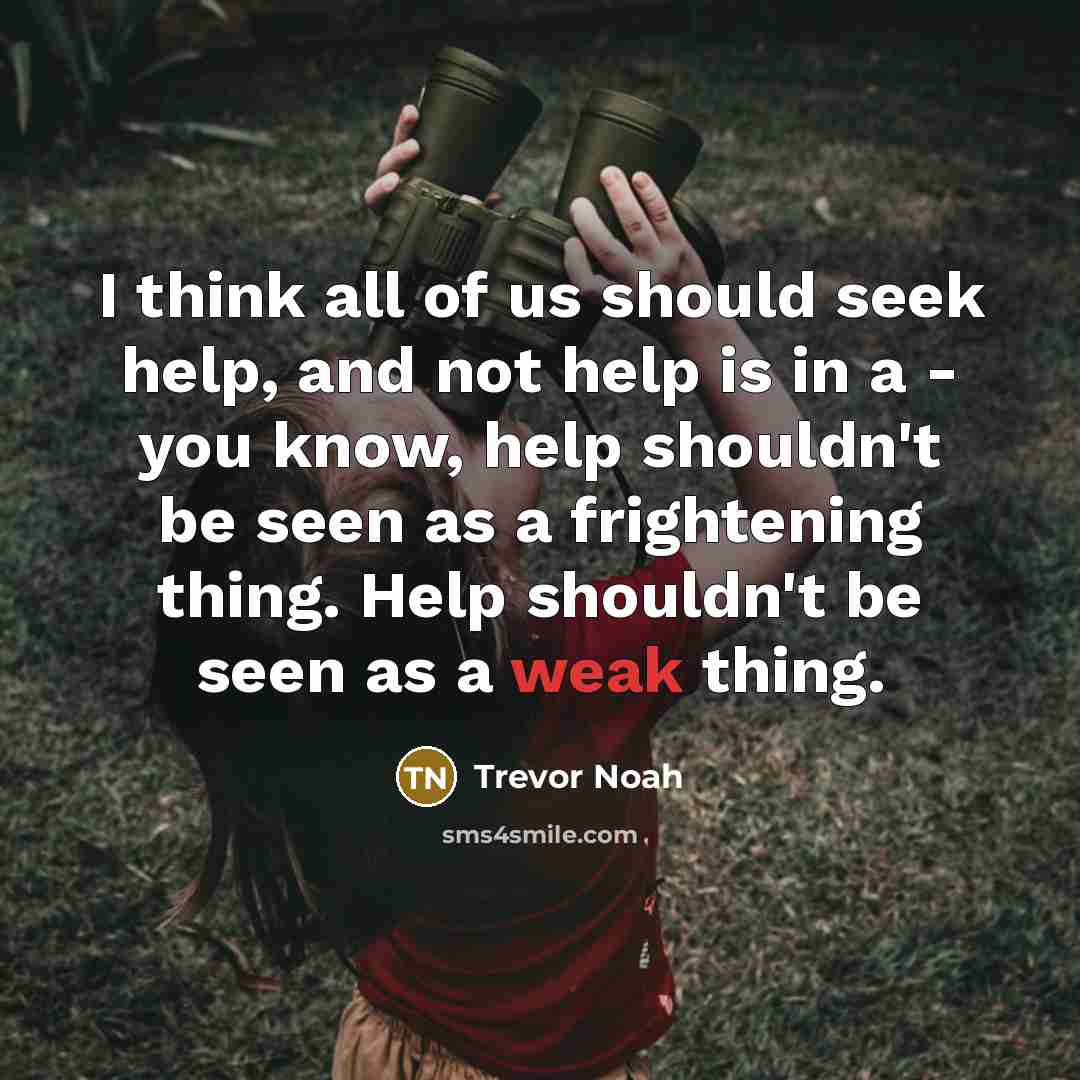 “I think all of us should seek help, and not…” quote by Trevor Noah