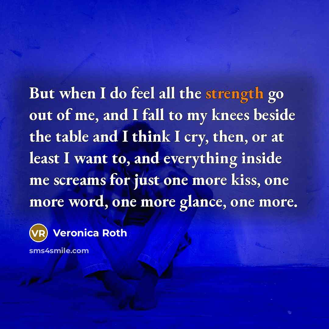 “But when I do feel all the strength go out…” quote by Veronica Roth