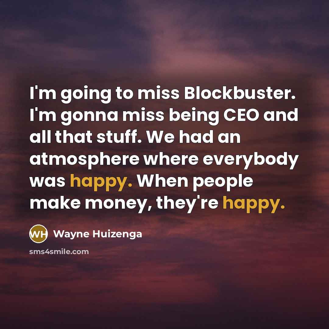 “I'm going to miss Blockbuster. I'm gonna miss being CEO…” quote by Wayne Huizenga