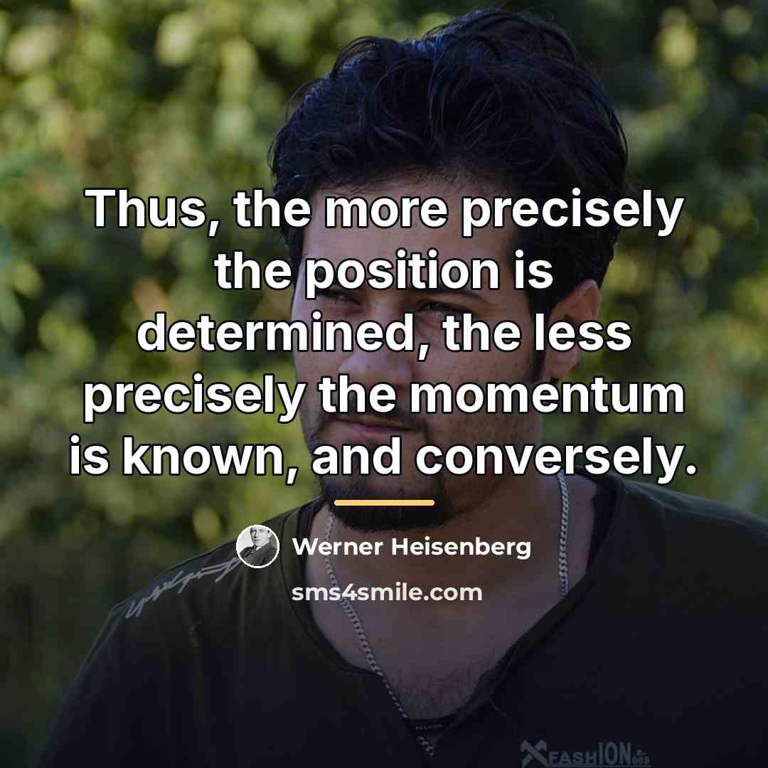 “Thus, the more precisely the position is determined, the less…” quote by Werner Heisenberg